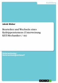 Title: Beurteilen und Wechseln eines Keilrippenriemens (Unterweisung KFZ-Mechaniker / -in), Author: Jakob Weber