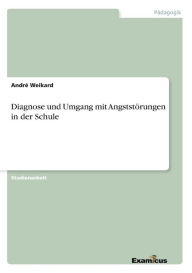 Title: Diagnose und Umgang mit Angststörungen in der Schule, Author: André Weikard