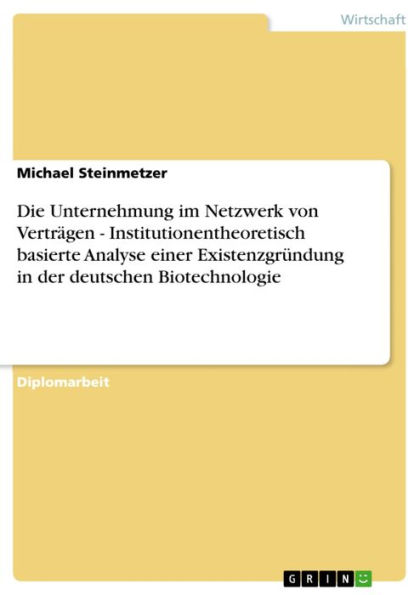 Die Unternehmung im Netzwerk von Verträgen - Institutionentheoretisch basierte Analyse einer Existenzgründung in der deutschen Biotechnologie