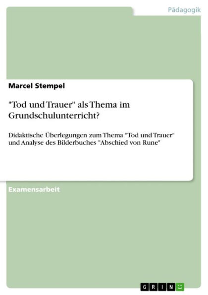 'Tod und Trauer' als Thema im Grundschulunterricht?: Didaktische Überlegungen zum Thema 'Tod und Trauer' und Analyse des Bilderbuches 'Abschied von Rune'