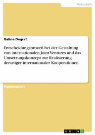 Title: Entscheidungsprozeß bei der Gestaltung von internationalen Joint Ventures und das Umsetzungskonzept zur Realisierung derartiger internationaler Kooperationen, Author: Galina Degraf