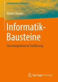 Title: Informatik-Bausteine: Eine komprimierte Einführung, Author: Walter Hower
