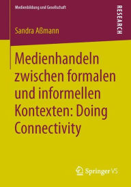 Title: Medienhandeln zwischen formalen und informellen Kontexten: Doing Connectivity, Author: Sandra Aßmann