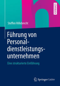 Title: Führung von Personaldienstleistungsunternehmen: Eine strukturierte Einführung, Author: Steffen Hillebrecht
