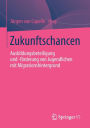 Zukunftschancen: Ausbildungsbeteiligung und -förderung von Jugendlichen mit Migrationshintergrund