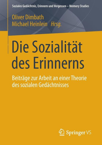 Die Sozialitï¿½t des Erinnerns: Beitrï¿½ge zur Arbeit an einer Theorie des sozialen Gedï¿½chtnisses