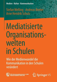 Title: Mediatisierte Organisationswelten in Schulen: Wie der Medienwandel die Kommunikation in den Schulen verändert, Author: Stefan Welling