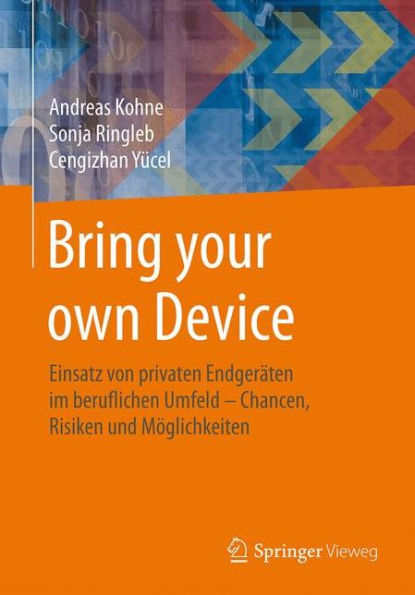 Bring your own Device: Einsatz von privaten Endgerï¿½ten im beruflichen Umfeld - Chancen, Risiken und Mï¿½glichkeiten