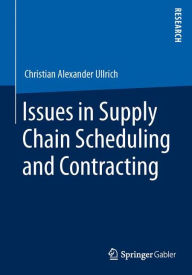 Title: Issues in Supply Chain Scheduling and Contracting, Author: Christian Alexander Ullrich