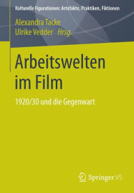 Title: Arbeitswelten im Film: 1920/30 und die Gegenwart, Author: Alexandra Tacke