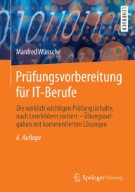 Title: Prüfungsvorbereitung für IT-Berufe: Die wirklich wichtigen Prüfungsinhalte, nach Lernfeldern sortiert - Übungsaufgaben mit kommentierten Lösungen, Author: Manfred Wünsche