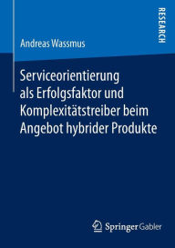 Title: Serviceorientierung als Erfolgsfaktor und Komplexitï¿½tstreiber beim Angebot hybrider Produkte, Author: Andreas Wassmus
