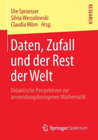 Title: Daten, Zufall und der Rest der Welt: Didaktische Perspektiven zur anwendungsbezogenen Mathematik, Author: Ute Sproesser