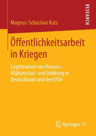 Title: ï¿½ffentlichkeitsarbeit in Kriegen: Legitimation von Kosovo-, Afghanistan- und Irakkrieg in Deutschland und den USA, Author: Magnus-Sebastian Kutz