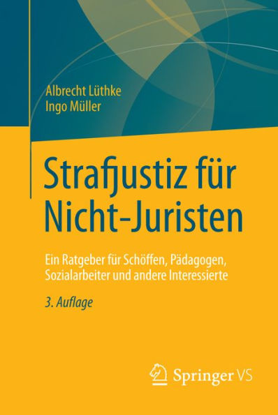 Strafjustiz fï¿½r Nicht-Juristen: Ein Ratgeber fï¿½r Schï¿½ffen, Pï¿½dagogen, Sozialarbeiter und andere Interessierte