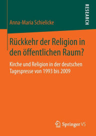 Title: Rï¿½ckkehr der Religion in den ï¿½ffentlichen Raum?: Kirche und Religion in der deutschen Tagespresse von 1993 bis 2009, Author: Anna-Maria Schielicke
