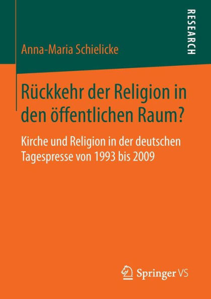 Rï¿½ckkehr der Religion in den ï¿½ffentlichen Raum?: Kirche und Religion in der deutschen Tagespresse von 1993 bis 2009