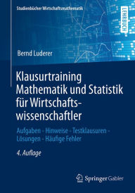 Title: Klausurtraining Mathematik und Statistik für Wirtschaftswissenschaftler: Aufgaben - Hinweise - Testklausuren - Lösungen - Häufige Fehler, Author: Bernd Luderer