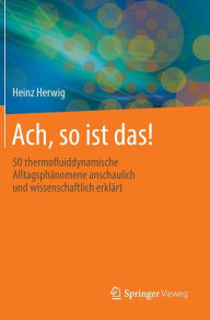Title: Ach, so ist das!: 50 thermofluiddynamische Alltagsphänomene anschaulich und wissenschaftlich erklärt, Author: Heinz Herwig