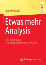 Title: Etwas mehr Analysis: Eine Einführung in die mehrdimensionale Analysis, Author: Jürgen Pöschel