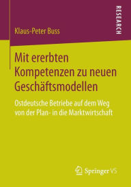 Title: Mit ererbten Kompetenzen zu neuen Geschäftsmodellen: Ostdeutsche Betriebe auf dem Weg von der Plan- in die Marktwirtschaft, Author: Klaus-Peter Buss