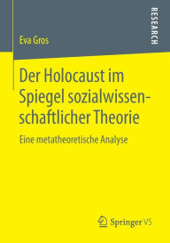 Title: Der Holocaust im Spiegel sozialwissenschaftlicher Theorie: Eine metatheoretische Analyse, Author: Eva Gros