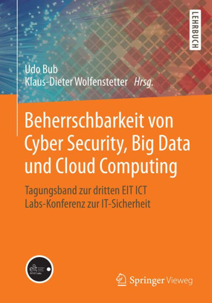 Beherrschbarkeit von Cyber Security, Big Data und Cloud Computing: Tagungsband zur dritten EIT ICT Labs-Konferenz zur IT-Sicherheit