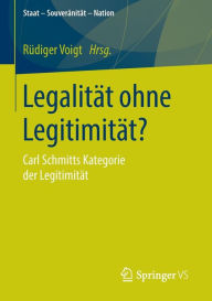 Title: Legalitï¿½t ohne Legitimitï¿½t?: Carl Schmitts Kategorie der Legitimitï¿½t, Author: Rïdiger Voigt