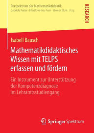 Title: Mathematikdidaktisches Wissen mit TELPS erfassen und fördern: Ein Instrument zur Unterstützung der Kompetenzdiagnose im Lehramtsstudiengang, Author: Isabell Bausch