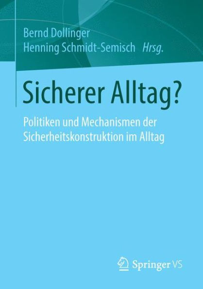 Sicherer Alltag?: Politiken und Mechanismen der Sicherheitskonstruktion im Alltag