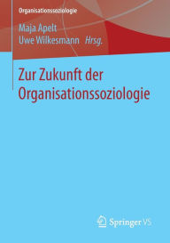 Title: Zur Zukunft der Organisationssoziologie, Author: Maja Apelt