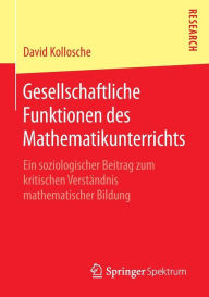 Title: Gesellschaftliche Funktionen des Mathematikunterrichts: Ein soziologischer Beitrag zum kritischen Verständnis mathematischer Bildung, Author: David Kollosche