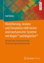 Modellierung, Analyse und Simulation elektrischer und mechanischer Systeme mit MapleT und MapleSimT: Anwendung in Elektrotechnik, Mechanik und Antriebstechnik