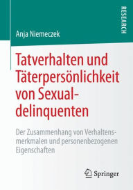 Title: Tatverhalten und Täterpersönlichkeit von Sexualdelinquenten: Der Zusammenhang von Verhaltensmerkmalen und personenbezogenen Eigenschaften, Author: Anja Niemeczek
