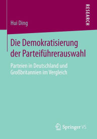 Title: Die Demokratisierung der Parteifï¿½hrerauswahl: Parteien in Deutschland und Groï¿½britannien im Vergleich, Author: Hui Ding