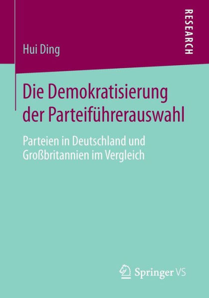 Die Demokratisierung der Parteifï¿½hrerauswahl: Parteien in Deutschland und Groï¿½britannien im Vergleich