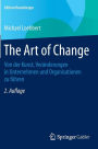 The Art of Change: Von der Kunst, Veränderungen in Unternehmen und Organisationen zu führen