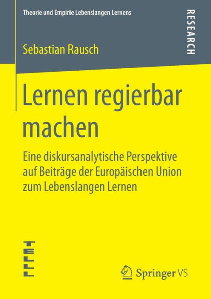 Lernen regierbar machen: Eine diskursanalytische Perspektive auf Beitrï¿½ge der Europï¿½ischen Union zum Lebenslangen Lernen