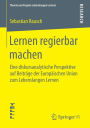Lernen regierbar machen: Eine diskursanalytische Perspektive auf Beitrï¿½ge der Europï¿½ischen Union zum Lebenslangen Lernen