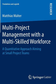 Title: Multi-Project Management with a Multi-Skilled Workforce: A Quantitative Approach Aiming at Small Project Teams, Author: Matthias Walter