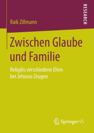Title: Zwischen Glaube und Familie: Religiös verschiedene Ehen bei Jehovas Zeugen, Author: Raik Zillmann