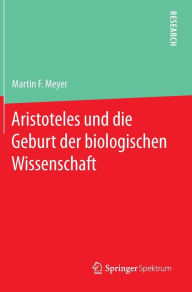Title: Aristoteles und die Geburt der biologischen Wissenschaft, Author: Martin F. Meyer