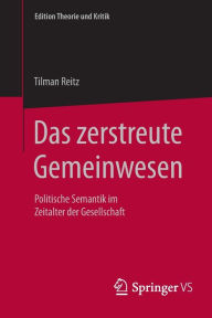 Title: Das zerstreute Gemeinwesen: Politische Semantik im Zeitalter der Gesellschaft, Author: Tilman Reitz