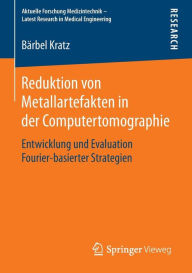 Title: Reduktion von Metallartefakten in der Computertomographie: Entwicklung und Evaluation Fourier-basierter Strategien, Author: Bïrbel Kratz