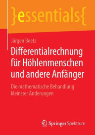 Title: Differentialrechnung für Höhlenmenschen und andere Anfänger: Die mathematische Behandlung kleinster Änderungen, Author: Jürgen Beetz