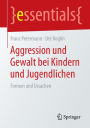 Aggression und Gewalt bei Kindern und Jugendlichen: Formen und Ursachen