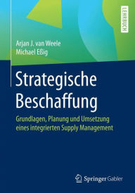 Title: Strategische Beschaffung: Grundlagen, Planung und Umsetzung eines integrierten Supply Management, Author: Arjan J. van Weele