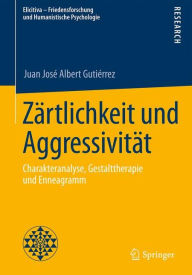 Title: Zï¿½rtlichkeit und Aggressivitï¿½t: Charakteranalyse, Gestalttherapie und Enneagramm, Author: Juan Josï Albert Gutiïrrez