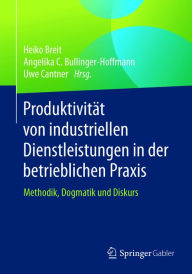 Title: Produktivität von industriellen Dienstleistungen in der betrieblichen Praxis: Methodik, Dogmatik und Diskurs, Author: Heiko Breit