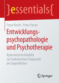 Title: Entwicklungspsychopathologie und Psychotherapie: Kybernetische Modelle zur funktionellen Diagnostik bei Jugendlichen, Author: Franz Resch